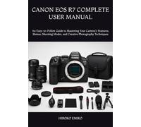CANON EOS R7 COMPLETE USER MANUAL: An Easy-to-Follow Guide to Mastering Your Camera's Features, Menus, Shooting Modes, and Creative Photography Techniques