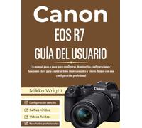 CANON EOS R7 GUÍA DEL USUARIO: Un manual paso a paso para configurar, dominar las configuraciones y funciones clave para capturar fotos impresionantes ... fluidos con una configuración profesional