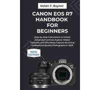 Canon EOS R7 Handbook For Beginners: Step-by-Step Instructions to Unlock Advanced Controls, Explore Hidden Features, and Effortlessly Capture Stunning ... Manuals for Tech Enthusiasts and Beginners)
