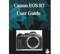 Canon EOS R7 User Guide: A Clear, Detailed Manual to Camera Settings and Troubleshooting for Beginners and Seniors