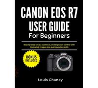 CANON EOS R7 USER GUIDE FOR BEGINNERS: Step-by-step setup, autofocus, and exposure control with illustrated images plus quick practice drills