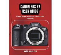 Canon EOS R7 User Guide: Simple Steps for Menus, Modes, and Shooting