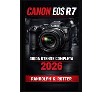 CANON EOS R7 UTENTEGUIDA 2026: Una guida utente completa che copre Nozioni di base di fotografia e video, e tecniche essenziali di montaggio video. Di