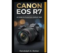 Canon Eos R7 Utilisateur Guide 2026: Un guide d'utilisation complet couvrant Photographie, bases de la vidéo et montage essentiel Par