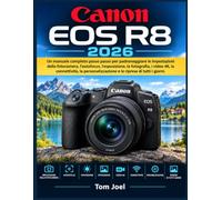 CANON EOS R8 2026: Un manuale completo passo passo per padroneggiare le impostazioni della fotocamera, l'autofocus, l'esposizione, la fotografia, i ... e le riprese di tutti i giorni.