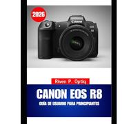 CANON EOS R8 GUÍA DE USUARIO PARA PRINCIPIANTES 2026: Un manual paso a paso con trucos inteligentes para que las personas mayores tomen fotos claras y hermosas sin confusión.