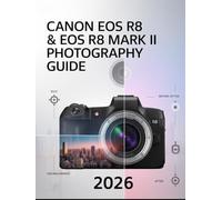 Canon EOS R8 Photography Guide: Master Your Camera, Capture Stunning Shots, & Elevate Your Creative Skills: A Complete Step-by-Step Manual for ... Controls, & Proven Tips for Uncommon Results