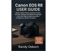 Canon EOS R8 User Guide: Master Camera Setup, Autofocus Modes, 4K Video Settings, and Digital Photography Tricks with Step-by-Step Instructions for ... with Foolproof Tips and Real Ingredients