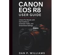 CANON EOS R8 USER GUIDE: Unlock Pro Results with Fast Autofocus, Cinematic Video, and Streamlined Settings (Complete Camera Mastery)