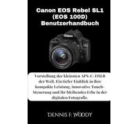 Canon EOS Rebel SL1 (EOS 100D) Benutzerhandbuch: Vorstellung der kleinsten APS-C-DSLR der Welt. Ein tiefer Einblick in ihre kompakte Leistung, ... bleibendes Erbe in der digitalen Fotografie.