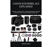 CANON EOS REBEL SL3 EXPLAINED: The Easy-to-Follow Guide to Understanding Settings, Shooting Professional Photos, and Creating High-Quality Video