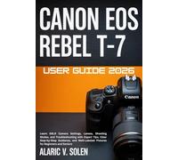 Canon EOS Rebel T-7 User Guide 2026: Learn DSLR Camera Settings, Lenses, Shooting Modes, and Troubleshooting with Expert Tips, Clear Step-by-Step ... Pictures for Beginners and Seniors