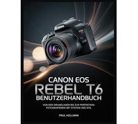 Canon EOS Rebel T6 Benutzerhandbuch: Von den Grundlagen bis zur Perfektion - Fotografieren mit System und Stil