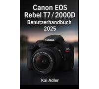 Canon EOS Rebel T7 / 2000D Benutzerhandbuch 2025: Schritt-für-Schritt-Handbuch zum Erlernen der Kameraeinstellungen, Tasten und einfachen Fotografietipps für Fotos und Videos