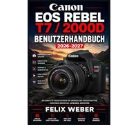 Canon EOS Rebel T7 / 2000D Benutzerhandbuch 2026-2027: Alle Menüs, Bedienelemente und Aufnahmemodi verständlich erklärt - vom Einsteiger zum sicheren Fotografen