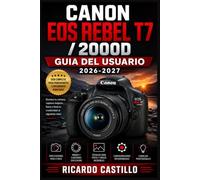 Canon EOS Rebel T7 / 2000D Guia del Usuario 2026-2027: Domina tu Camara Reflex Digital: Aprende Exposicion, Enfoque y Composicion con Tecnicas Paso a ... Imagenes Profesionales en Cualquier Situacion