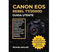 CANON EOS REBEL T7/2000D GUIDA UTENTE: Apprendimento passo dopo passo progettato per semplificare i controlli, migliorare le tecniche di scatto e aumentare la sicurezza in ogni situazione fotografica