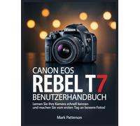 Canon EOS Rebel T7 Benutzerhandbuch: Lernen Sie Ihre Kamera schnell kennen und machen Sie vom ersten Tag an bessere Fotos!