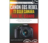Canon EOS Rebel T7 DSLR Camara Guía del Usuario: Manual Completo para Principiantes y Avanzados con Consejos, Ajustes, Tecnicas de Fotografia y Solución de Problemas