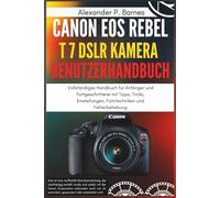 Canon EOS Rebel T7 DSLR Kamera Benutzerhandbuch: Vollständiges Handbuch für Anfänger und Fortgeschrittene mit Tipps, Tricks, Einstellungen, Fototechniken und Fehlerbehebung