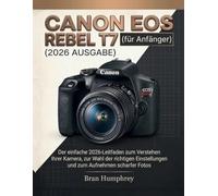 Canon EOS Rebel T7 für Anfänger: Der einfache 2026-Leitfaden zum Verstehen Ihrer Kamera, zur Wahl der richtigen Einstellungen und zum Aufnehmen scharfer Fotos