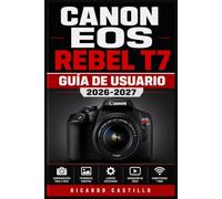 Canon EOS Rebel T7 Guía de Usuario 2026-2027: Domina Tu Cámara Réflex Digital: Configuración Avanzada, Ajustes de Exposición, Fotografía Creativa y ... Obtener Imágenes Perfectas en Cada Disparo