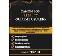 CANON EOS REBEL T7 GUÍA DEL USUARIO: El manual completo paso a paso para que principiantes y personas mayores dominen los botones, las configuraciones ... para capturar fotos y videos impresionantes