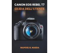 CANON EOS REBEL T7 GUIDA DELL'UTENTE: Tecniche dettagliate per modalità, apertura, tempo di scatto, ISO, messa a fuoco e controlli di scatto.