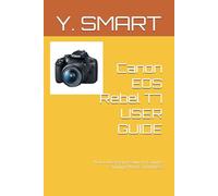 Canon EOS Rebel T7 USER GUIDE: How to Use Every Feature to Capture Stunning Photos and Videos (CAMERA GUIDE)