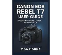 Canon EOS Rebel T7 User Guide: Unlocking the Features of Your DSLR