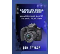 CANON EOS REBEL T8I USER GUIDE: A COMPREHENSIVE GUIDE TO MASTERING YOUR CAMERA