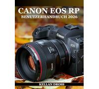 CANON EOS RP BENUTZERHANDBUCH 2026: EIN PRAKTISCHER LEITFADEN FÜR DIE MEISTERSCHAFT, UM ATEMBERAUBENDE BILDER AUFZUNEHMEN, ZU BEARBEITEN UND ZU TEILEN - MIT SICHERHEIT