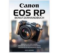 Canon EOS RP Benutzerhandbuch: Meistern Sie Ihre Kamera, machen Sie beeindruckende Fotos und erstellen Sie kinoreife Videos