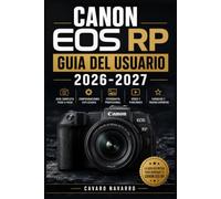 Canon EOS RP GUIA DEL USUARIO 2026-2027: La guia definitiva para dominar tu camara Canon EOS RP Desde la configuracion inicial hasta la fotografia avanzada