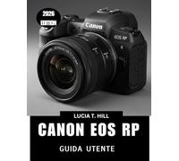 CANON EOS RP GUIDA UTENTE 2026: Un manuale passo dopo passo per padroneggiare i consigli e i trucchi degli esperti per principianti e senior