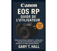 Canon EOS RP Guide de l’utilisateur: Guide convivial pour débutants : configuration, prise de vue et fonctions avancées pour des photos et vidéos époustouflantes