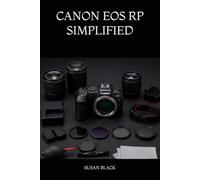 CANON EOS RP SIMPLIFIED: Easy and Complete Guide to Shooting Professional Photos and Videos with Canon’s Full-Frame Mirrorless Camera