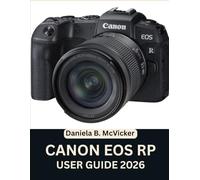 Canon Eos Rp User Guide 2026: Master Your Full-Frame Mirrorless System with a Step-by-Step Manual plus Expert Tips and Tricks for Beginners and Seniors