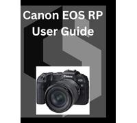 Canon EOS RP User Guide: A detailed Manual for digital Photography and Videography for Beginners and Senior