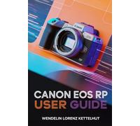 Canon EOS RP User Guide: A Simple Step-by-Step Guide to Master Photography and Video Confidently