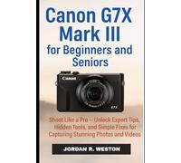 Canon G7X Mark III for Beginners and Seniors: Shoot Like a Pro - Unlock Expert Tips, Hidden Tools, and Simple Fixes for Capturing Stunning Photos and Videos (Tools and Accessories Guide)