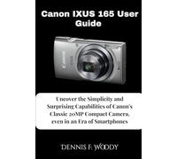 Canon IXUS 165 User Guide: Uncover the Simplicity and Surprising Capabilities of Canon's Classic 20MP Compact Camera, even in an Era of Smartphones