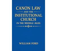 Canon Law and the Institutional Church in the Middle Ages