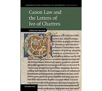 Canon Law and the Letters of Ivo of Chartres: 76 (Cambridge Studies in Medieval Life and Thought: Fourth Series, Series Number 76)