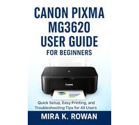 Canon Pixma MG3620 User Guide: The Complete Beginner’s Manual for Quick Installation, Easy Printing, and Problem Solving