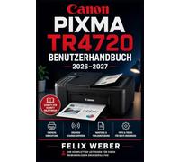 Canon PIXMA TR4720 Benutzerhandbuch 2026-2027: Schritt-für-Schritt Einrichtung, Drucken, Scannen und Fehlerbehebung für Einsteiger und Fortgeschrittene