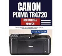 Canon Pixma TR4720 Benutzerhandbuch: Praktische Schritt-für-Schritt-Anleitung für Einrichtung, Pflege und alltägliche Fehlerbehebung zu Hause
