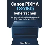 Canon PIXMA TS4150i beherrschen: Die Schritt-für-Schritt Bedienungsanleitung für Einsteiger und Fortgeschrittene