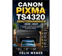 Canon PIXMA TS4320 Benutzerhandbuch 2026-2027: Der komplette Ratgeber zu Einrichtung, Drucken, Scannen, Kopieren und Fehlerbehebung für Zuhause und Büro