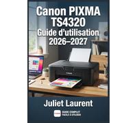 Canon PIXMA TS4320 Guide d’utilisation 2026-2027: Maîtrisez l’installation, la configuration Wi-Fi, l’impression et le dépannage étape par étape
